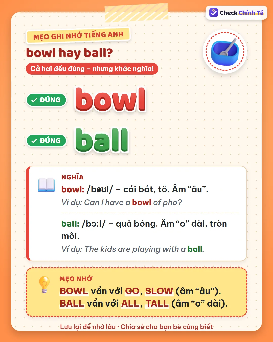 Mẹo ghi nhớ: bowl vần với go, slow; ball vần với all, tall (âm o dài).