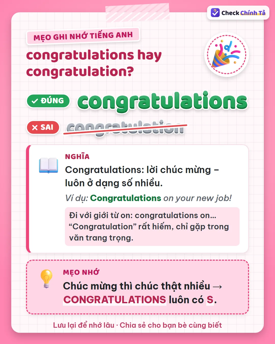 Mẹo ghi nhớ: chúc mừng thì chúc thật nhiều, nên congratulations luôn có s.