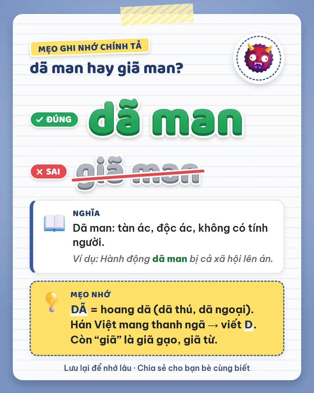 Mẹo ghi nhớ: dã là hoang dã như dã thú, dã ngoại. Hán Việt thanh ngã viết D; còn giã là giã gạo, giã từ.