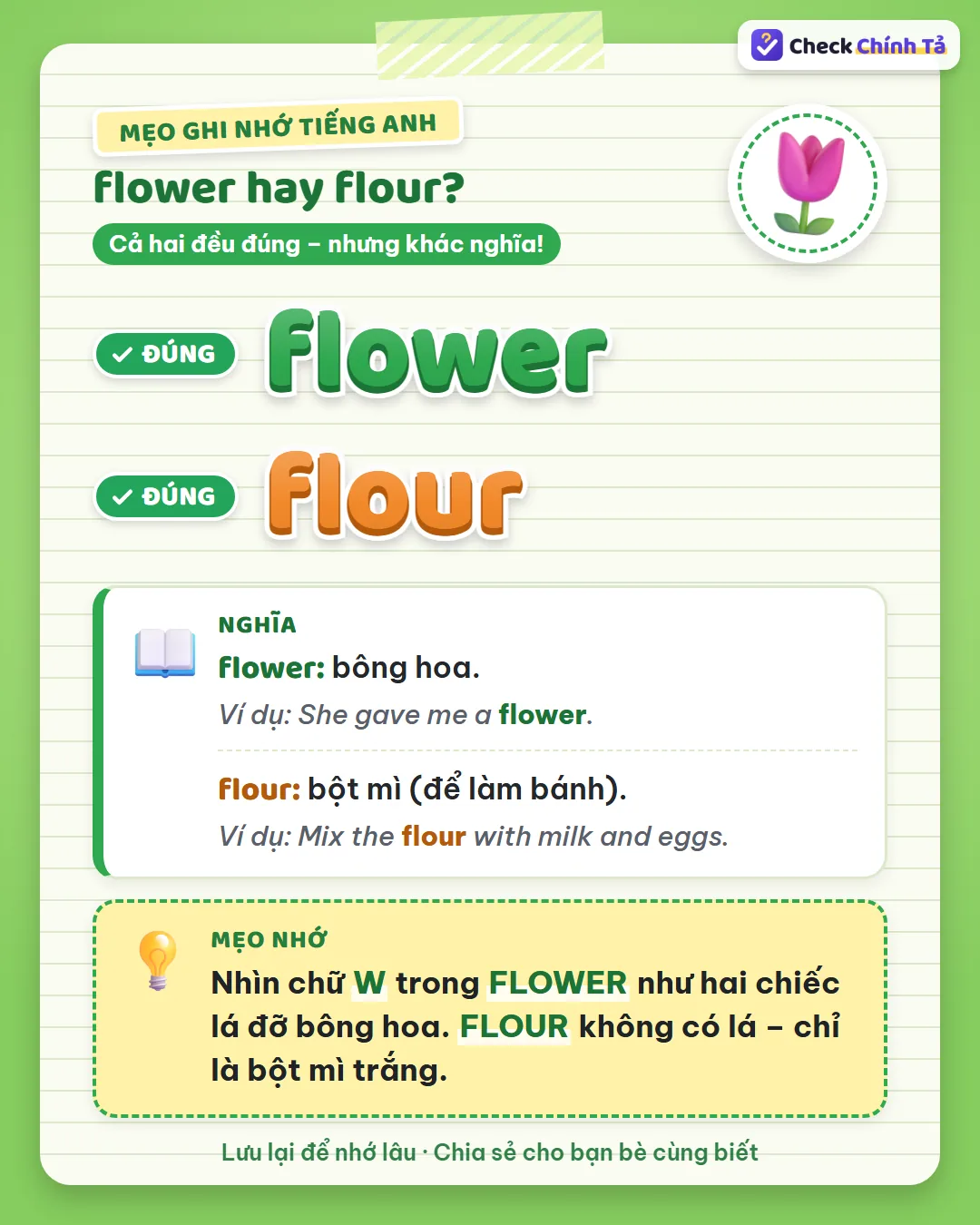 Mẹo ghi nhớ: chữ W trong flower như hai chiếc lá đỡ bông hoa; flour không có lá, chỉ là bột mì.