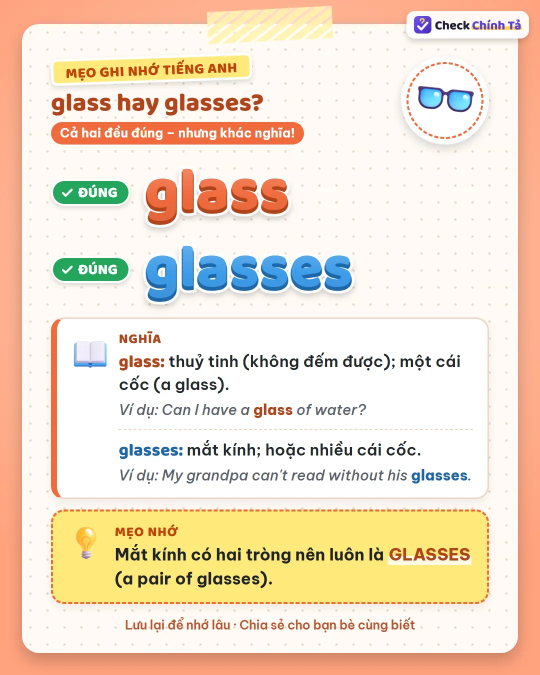 Mẹo ghi nhớ: mắt kính có hai tròng nên luôn là glasses (a pair of glasses).
