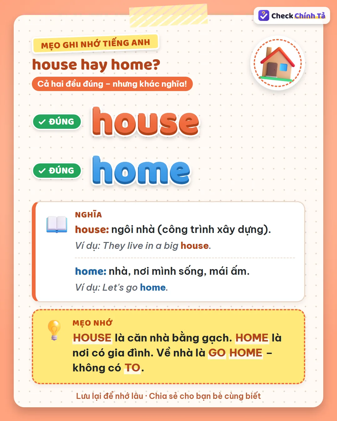 Mẹo ghi nhớ: house là căn nhà bằng gạch; home là nơi có gia đình; về nhà là go home, không có to.