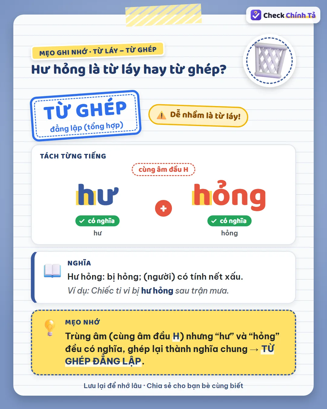 Mẹo ghi nhớ: hư hỏng cùng âm đầu H nhưng “hư” và “hỏng” đều có nghĩa nên là từ ghép đẳng lập.