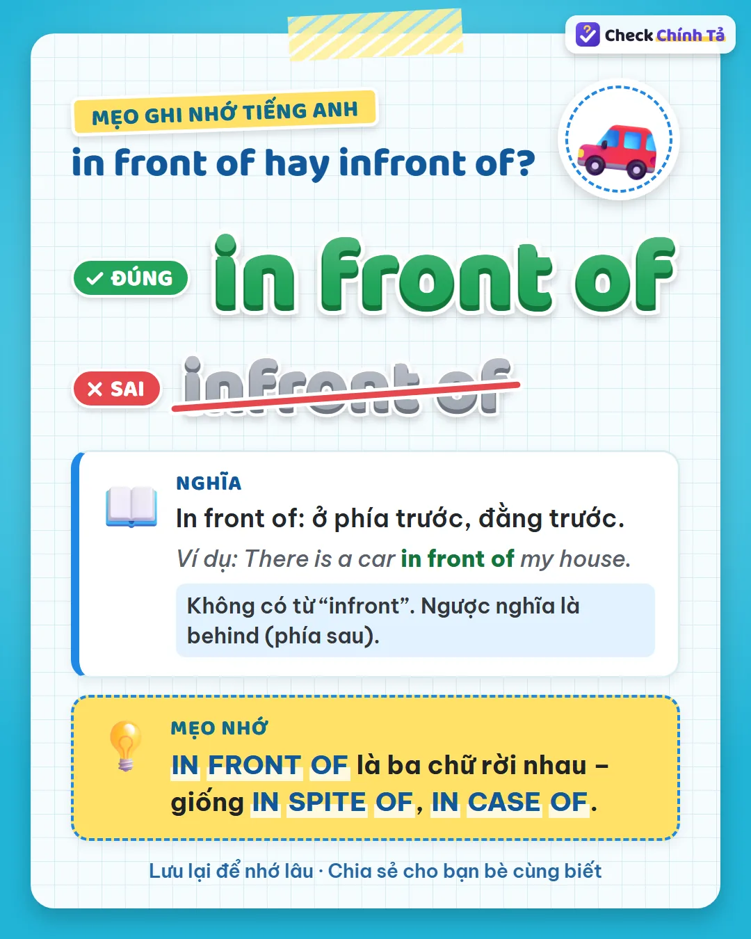 Mẹo ghi nhớ: in front of là ba chữ rời nhau, giống in spite of, in case of.