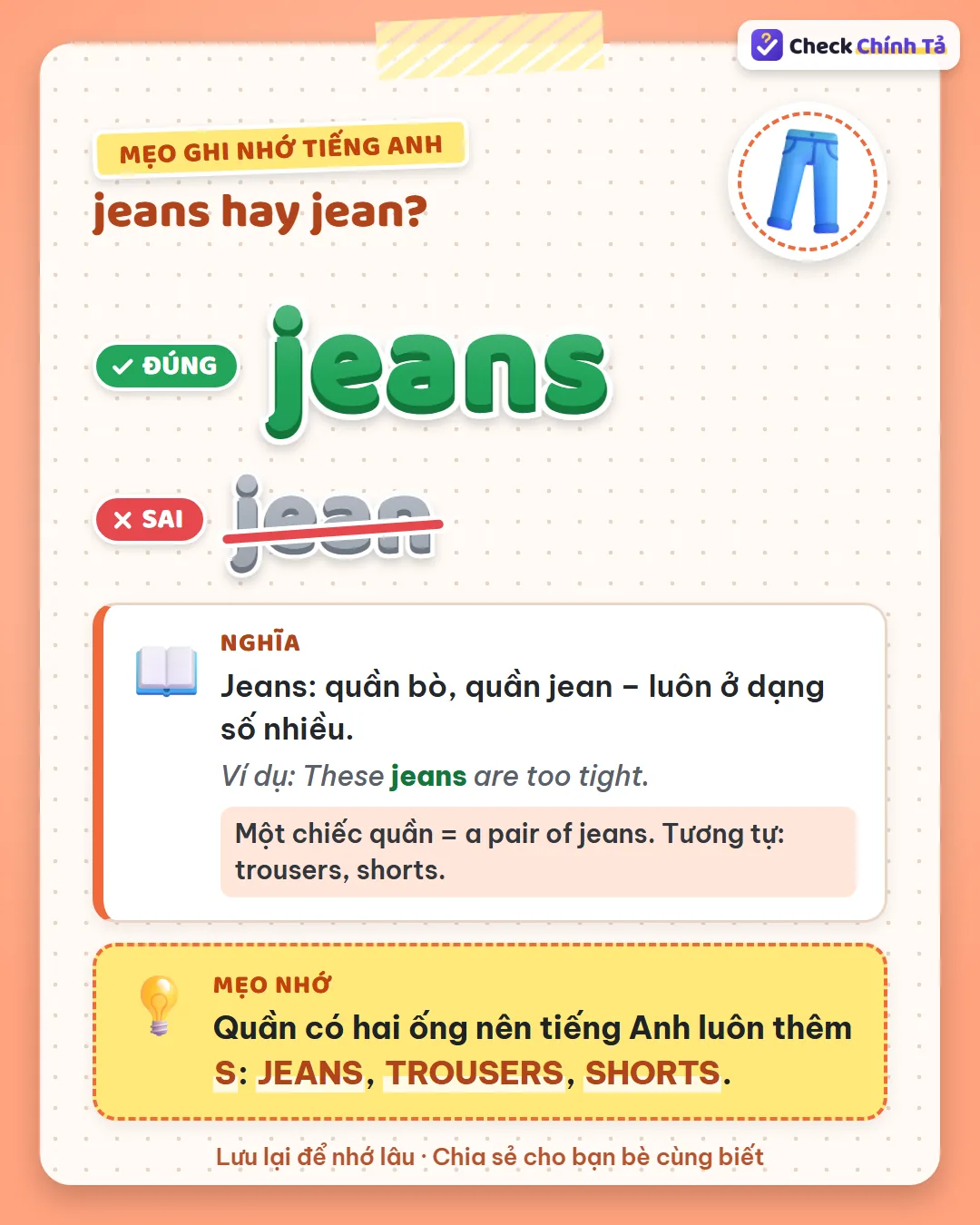 Mẹo ghi nhớ: quần có hai ống nên luôn thêm s: jeans, trousers, shorts.