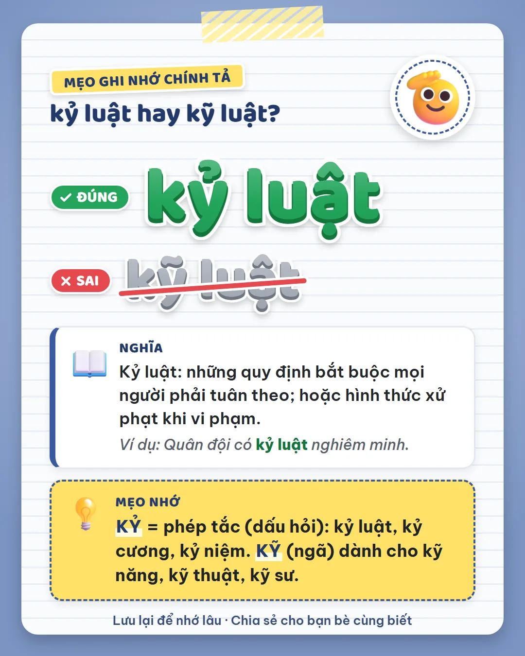 Mẹo ghi nhớ: kỷ dấu hỏi là phép tắc như kỷ luật, kỷ cương, kỷ niệm. Kỹ dấu ngã dành cho kỹ năng, kỹ thuật, kỹ sư.