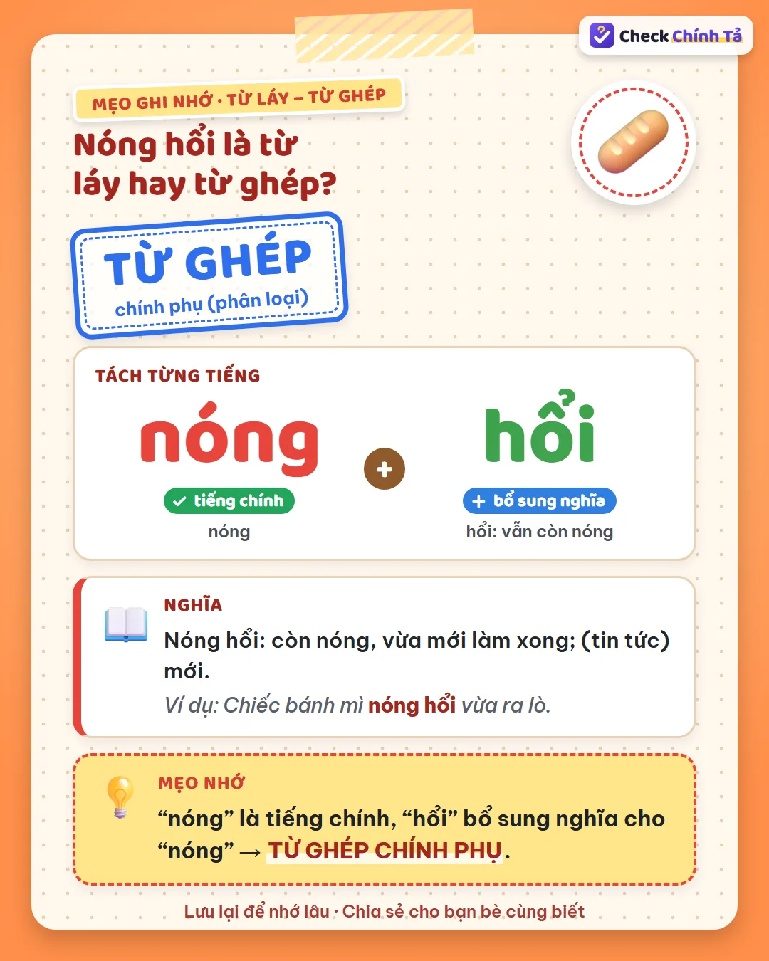 Mẹo ghi nhớ: “nóng” là tiếng chính, “hổi” bổ sung nghĩa (vẫn còn nóng) nên nóng hổi là từ ghép chính phụ.