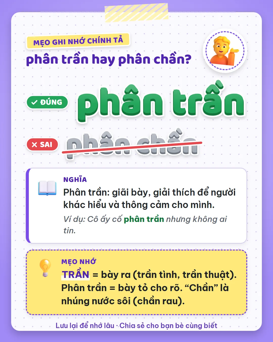 Mẹo ghi nhớ: trần là bày ra, như trần tình, trần thuật. Chần là nhúng nước sôi, như chần rau.