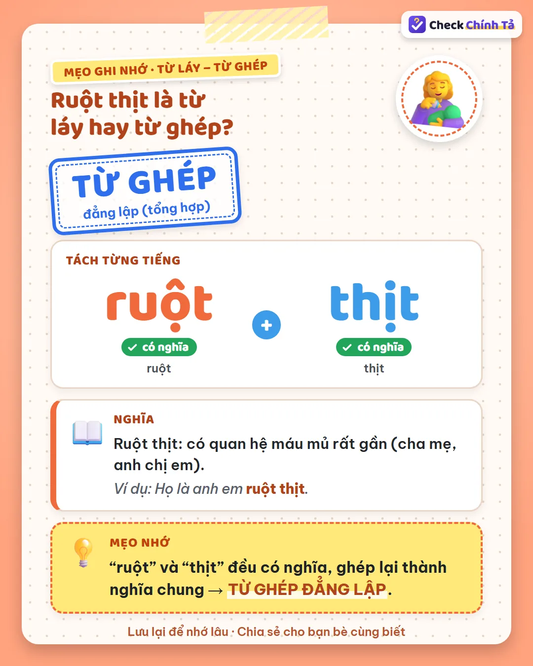 Mẹo ghi nhớ: “ruột” và “thịt” đều có nghĩa, ghép lại chỉ quan hệ máu mủ nên ruột thịt là từ ghép đẳng lập.