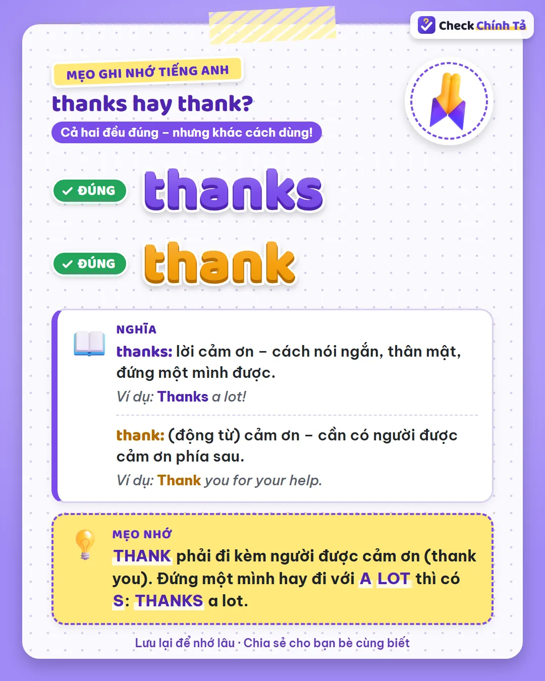 Mẹo ghi nhớ: thank phải đi kèm người được cảm ơn (thank you); đứng một mình hay với a lot thì là thanks.