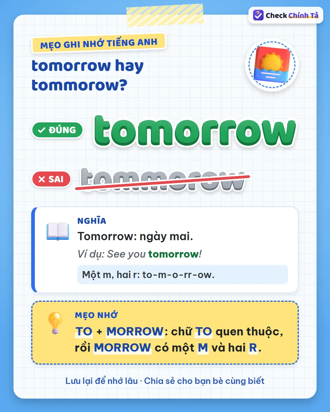 Mẹo ghi nhớ: to + morrow – chữ to quen thuộc, rồi morrow có một m và hai r.