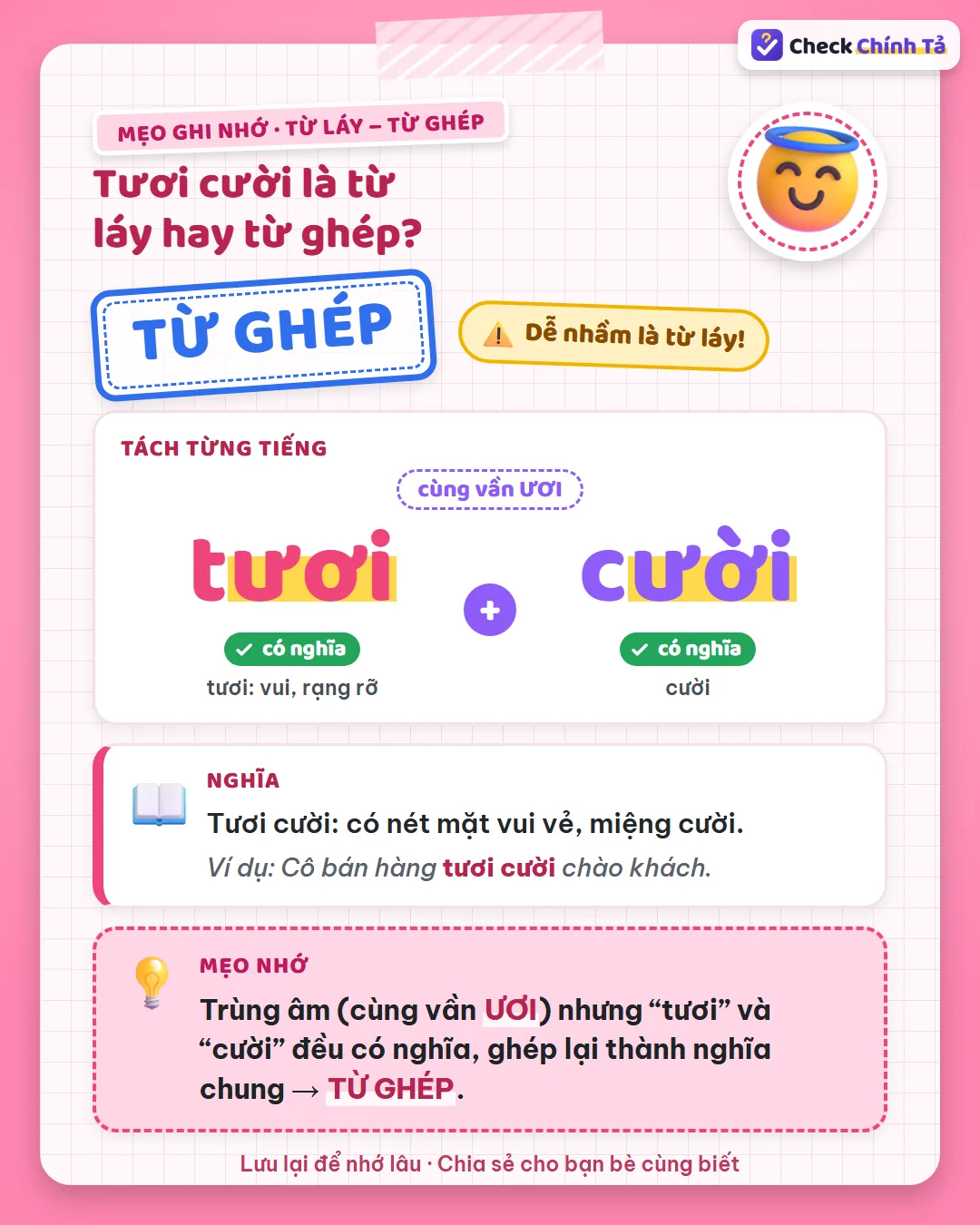 Mẹo ghi nhớ: tươi cười cùng vần ƯƠI nhưng “tươi” và “cười” đều có nghĩa nên là từ ghép.