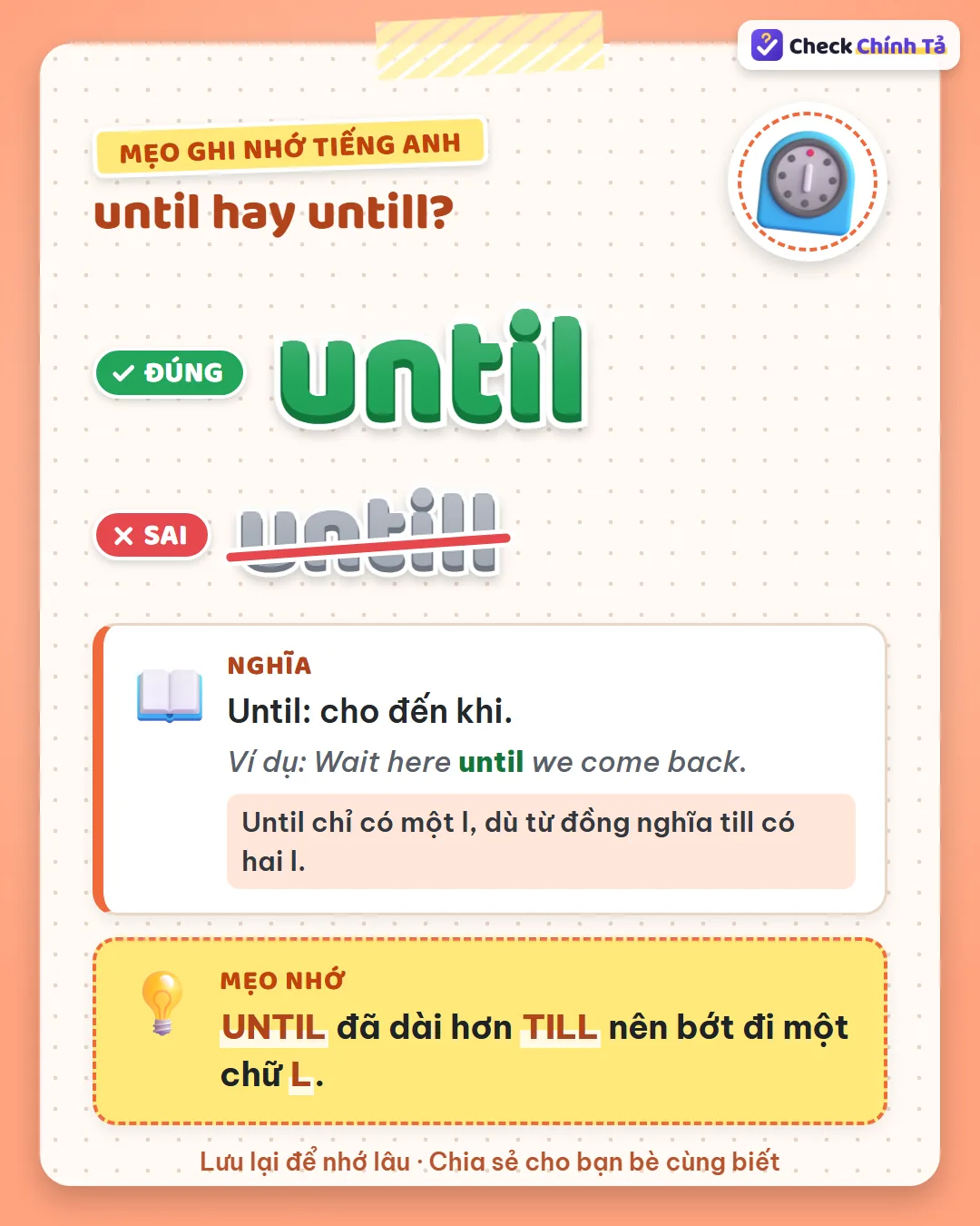 Mẹo ghi nhớ: until đã dài hơn till nên bớt đi một chữ l.
