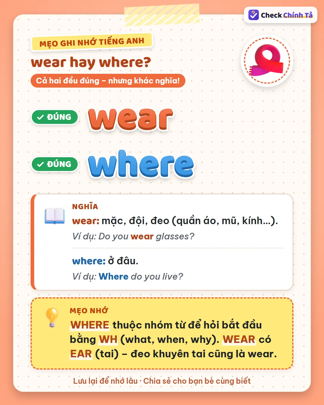 Mẹo ghi nhớ: where thuộc nhóm từ để hỏi bắt đầu bằng WH; wear có ear (tai), đeo khuyên tai cũng là wear.