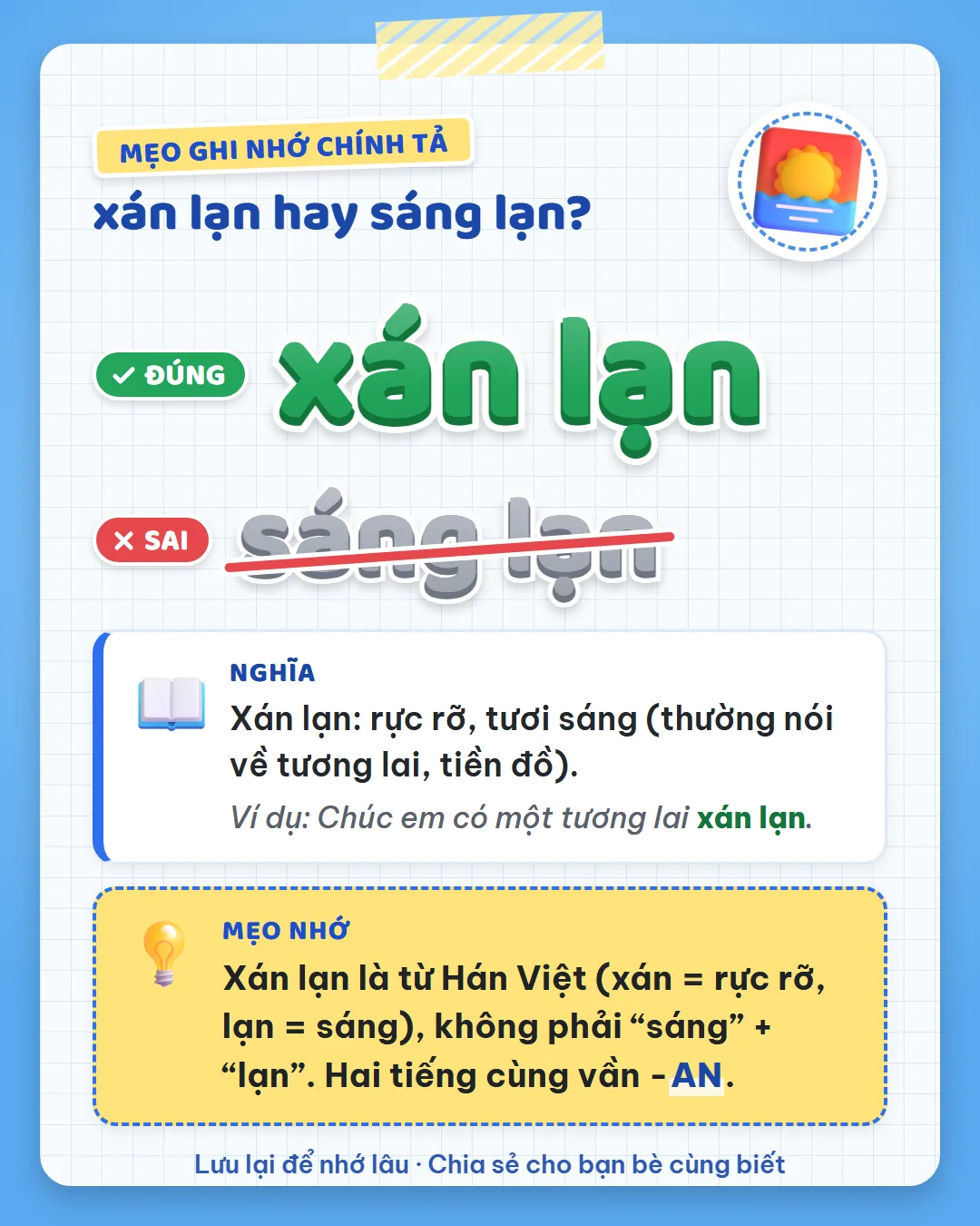 Mẹo ghi nhớ: xán lạn là từ Hán Việt, xán là rực rỡ, lạn là sáng, không phải sáng cộng lạn. Hai tiếng cùng vần an.