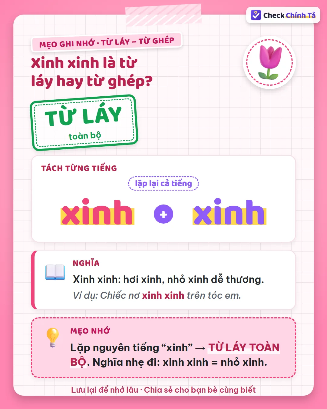 Mẹo ghi nhớ: xinh xinh lặp nguyên tiếng “xinh” nên là từ láy toàn bộ, nghĩa nhẹ đi: nhỏ xinh.